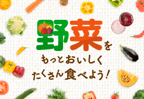 野菜をもっとおいしくたくさん食べよう！