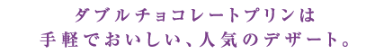 ダブルチョコレートプリンは手軽でおいしい、人気のデザート。